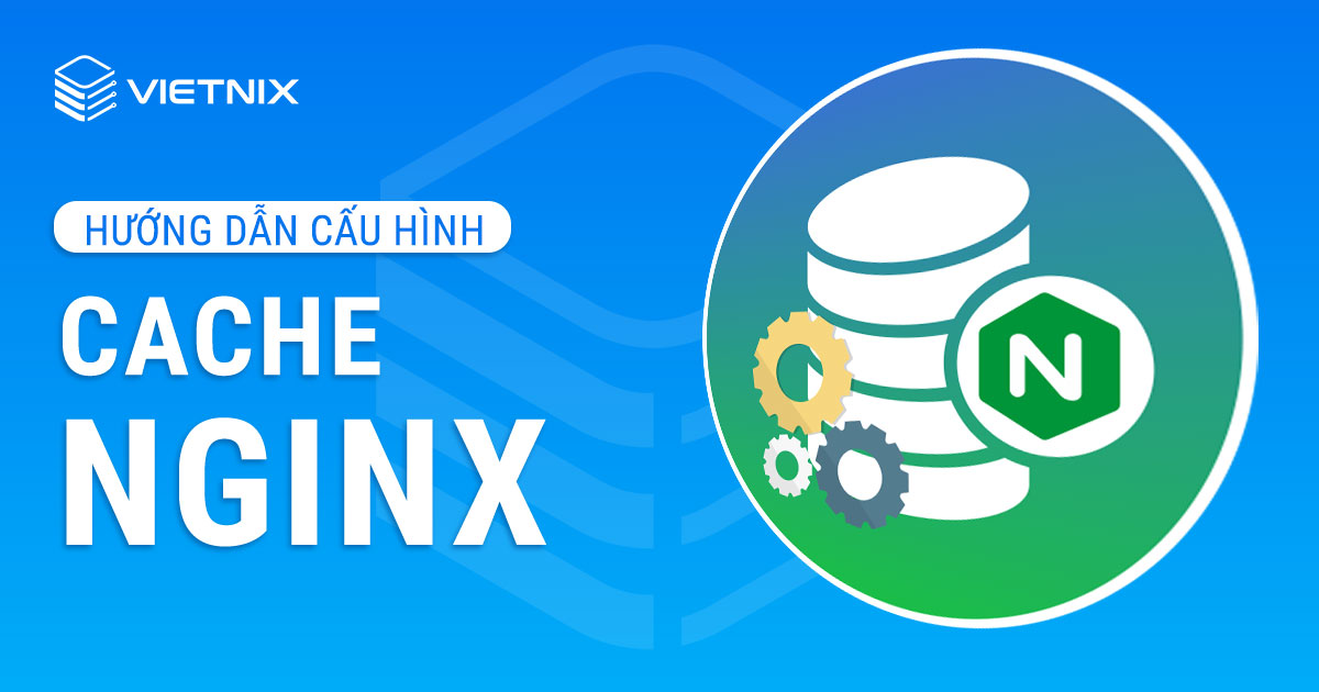Hướng dẫn cấu hình cache NGINX