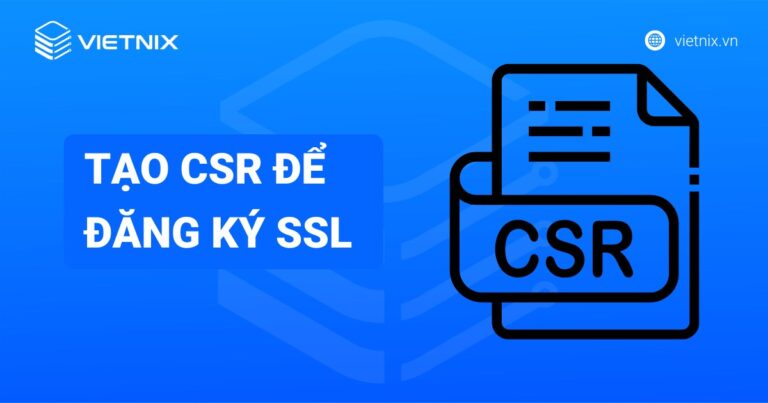 Cách tạo CSR đăng ký SSL trên Linux và Windows nhanh chóng