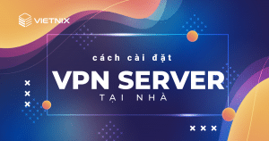 Cách cài đặt VPN server tại nhà