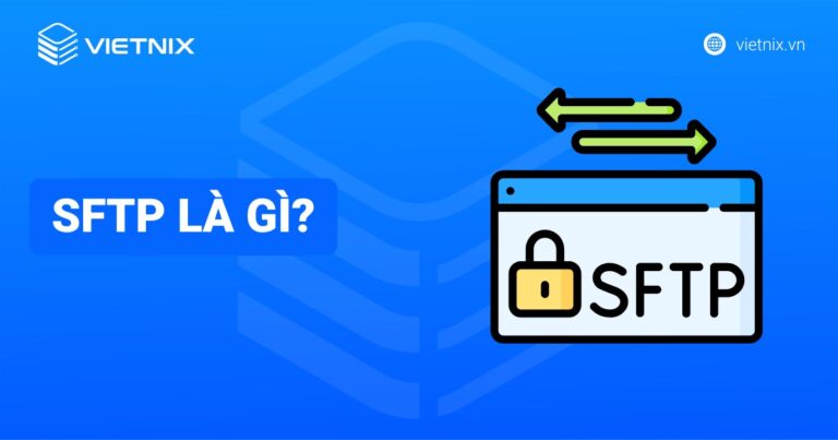 SFTP là gì? Ưu nhược điểm và cách truyền file an toàn nhất