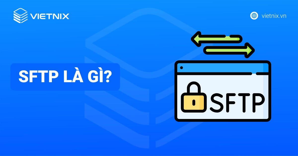 SFTP là gì? Ưu nhược điểm và cách truyền file an toàn nhất