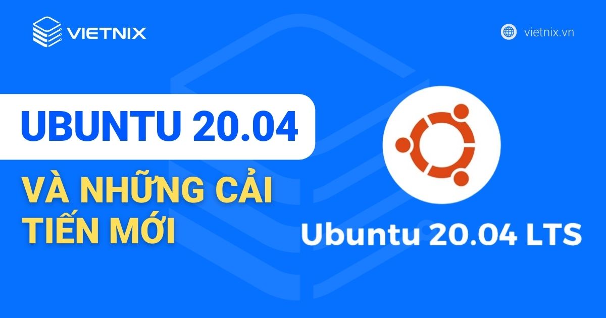 Ubuntu 20.04 LTS và những cải tiến mới