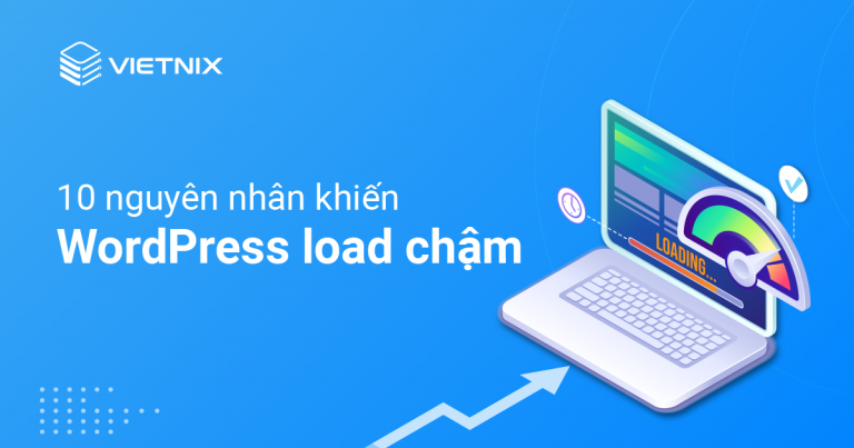 WordPress load chậm và 10 nguyên nhân phổ biến - Vietnix