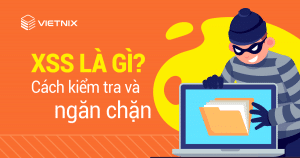 XSS là gì? Cách kiểm tra và ngăn chặn