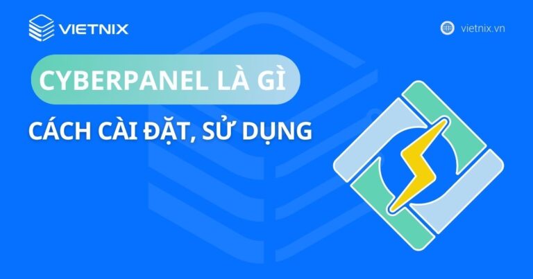 CyberPanel là gì? Cách cài đặt và quản trị CyberPanel