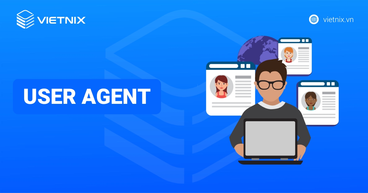 User Agent là gì? Cách xem, đổi User Agent và tối ưu cho website