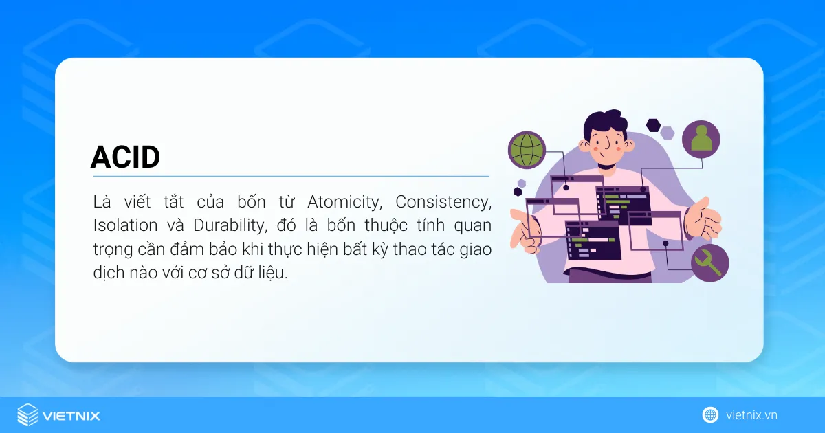 ACID là gì? Tìm hiểu về thuộc tính ACID trong cơ sở dữ liệu 13 ACID là viết tắt của bốn từ Atomicity, Consistency, Isolation và Durability
