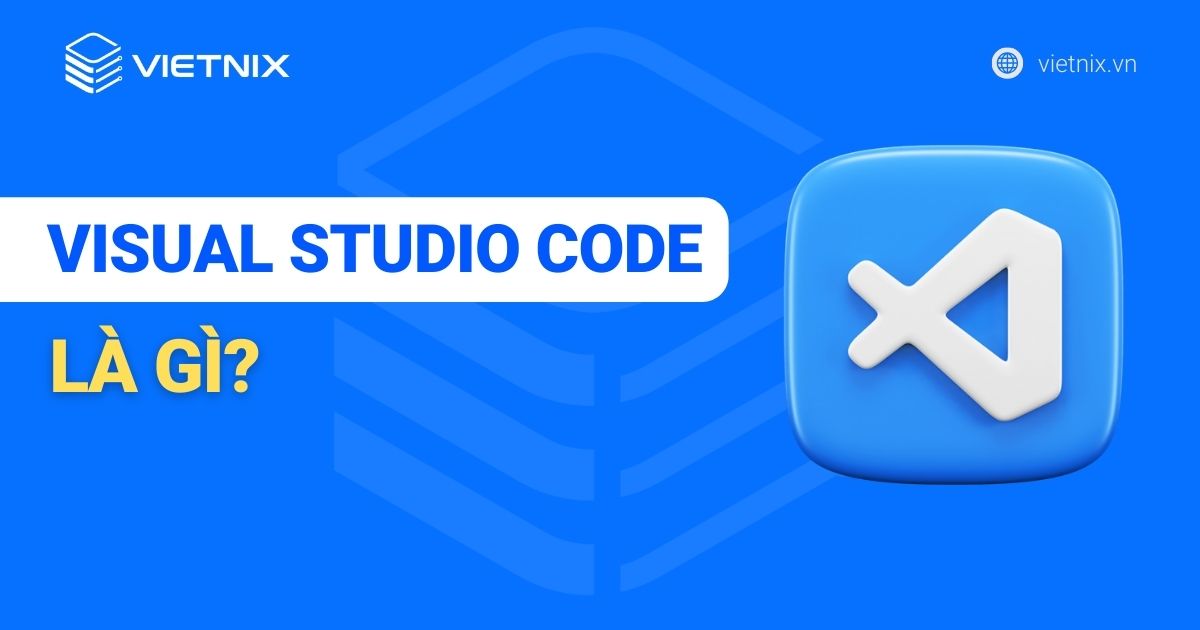 Visual Studio Code là gì? Tính năng vượt trội của VSCode
