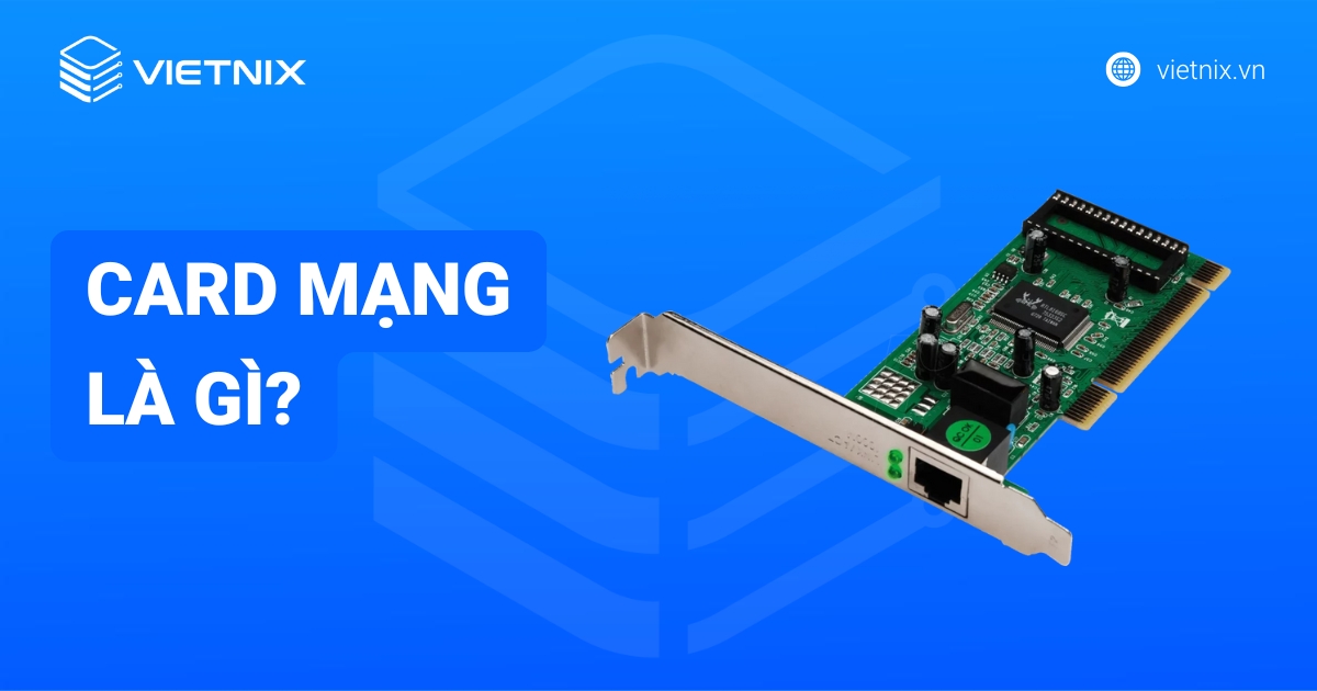 Card mạng là gì? Chức năng, phân loại và nguyên tắc sử dụng