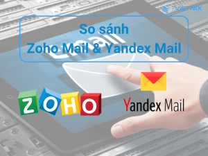 So sánh Zoho Mail và Yandex Mail chi tiết và đầy đủ nhất