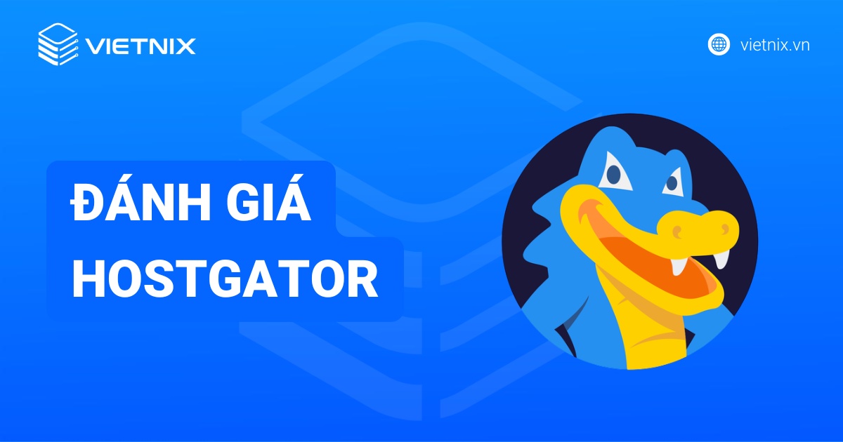 Đánh giá HostGator A-Z: Ưu nhược điểm & Có nên dùng ở VN?