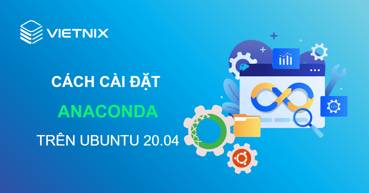 Hướng dẫn cài đặt Anaconda trên Ubuntu 20.04 đầy đủ và chi tiết 3 Hướng dẫn cài đặt Anaconda trên Ubuntu 20.04
