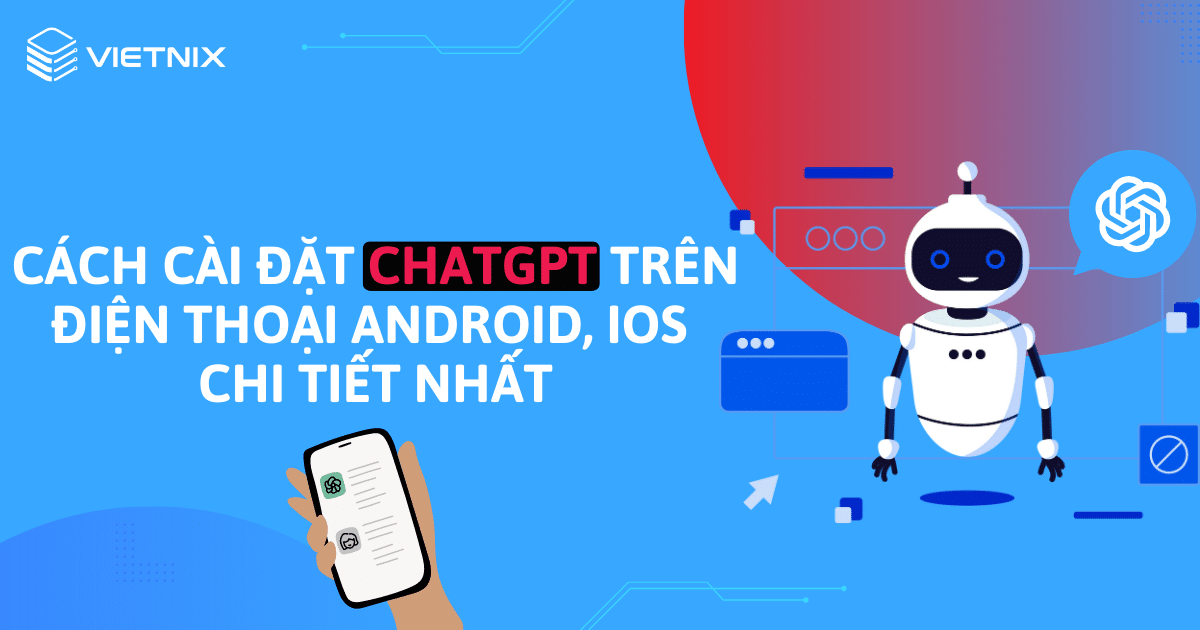 Cách cài đặt ChatGPT trên điện thoại Android, iOS chi tiết nhất