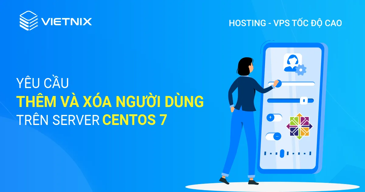 Để thêm và xóa người dùng trên server CentOS 7, bạn cần tài khoản non-root có quyền sudo