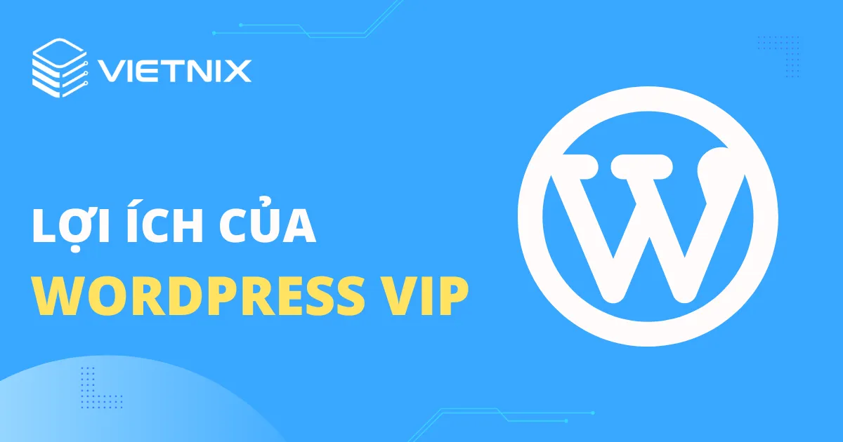 Tổng hợp 4 lợi ích của WordPress VIP