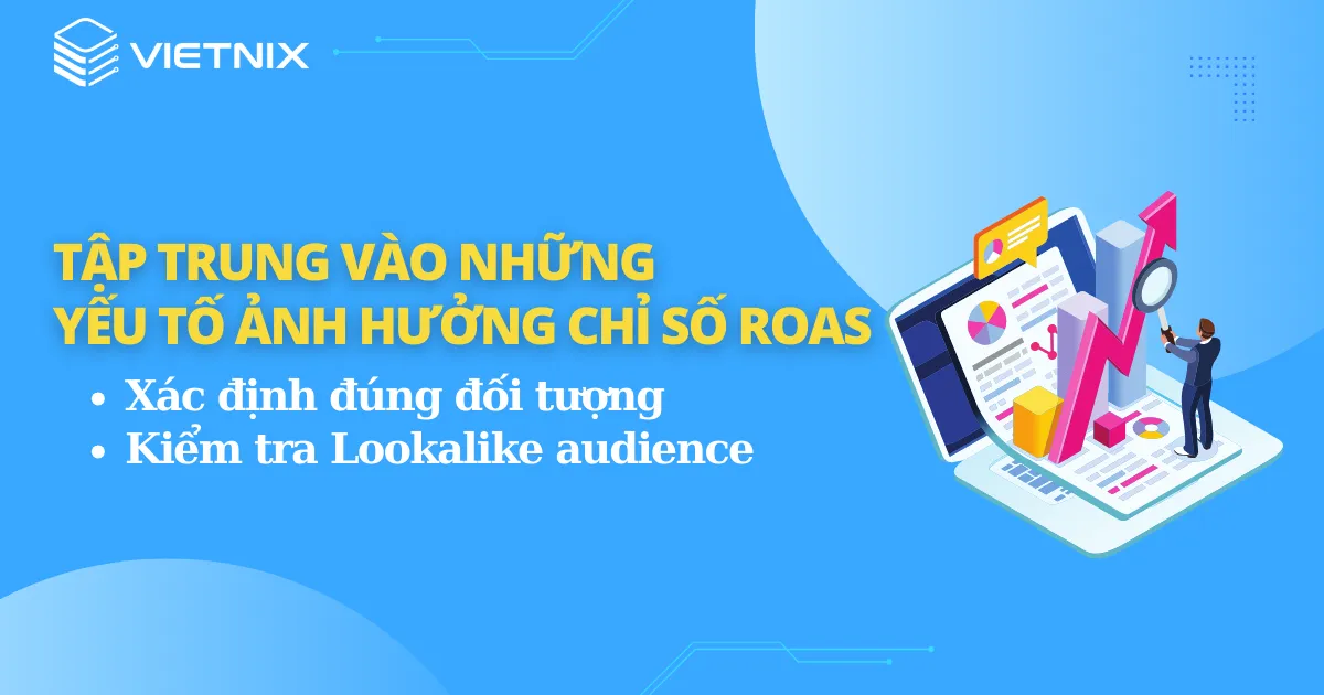 Tập trung vào những yếu tố ảnh hưởng đến chỉ số ROAS