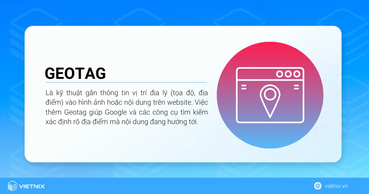 Geotag là kỹ thuật gắn thông tin vị trí địa lý (tọa độ, địa điểm) vào hình ảnh hoặc nội dung trên website