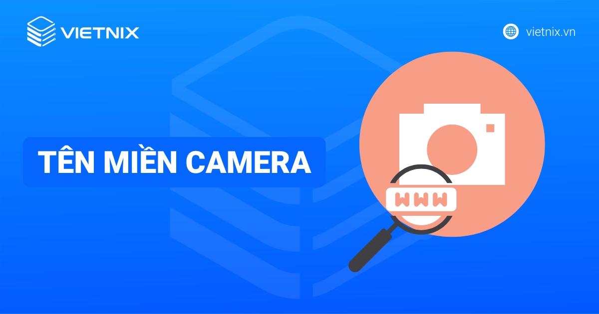 Tên miền camera là gì? Cách tạo & cấu hình đơn giản nhất