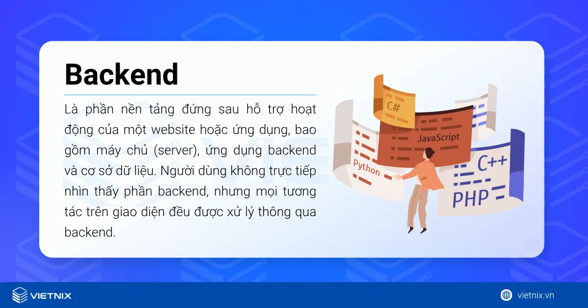 Tất tần tật về BackEnd là gì? FrontEnd là gì? Sự khác nhau giữa BE và FE 17 Backend là phần nền tảng đứng sau hỗ trợ hoạt động của một website hoặc ứng dụng