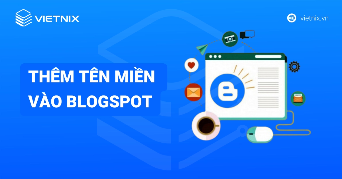 Cách thêm tên miền vào Blogspot đơn giản và chi tiết nhất