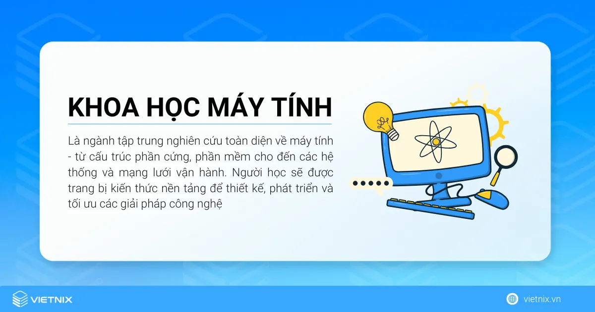 Ngành khoa học máy tính là ngành tập trung nghiên cứu toàn diện về máy tính