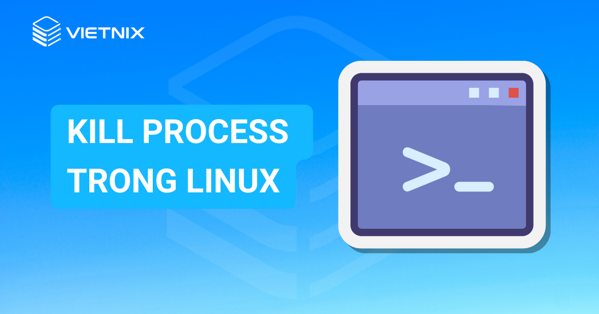 Hướng dẫn kill process trong Linux nhanh chóng