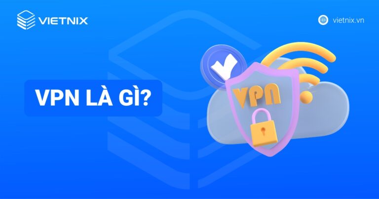 VPN là gì? Tổng hợp kiến thức về VPN từ A -Z