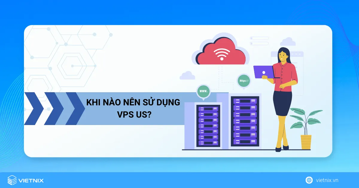 Các trường hợp nên sử dung VPS US