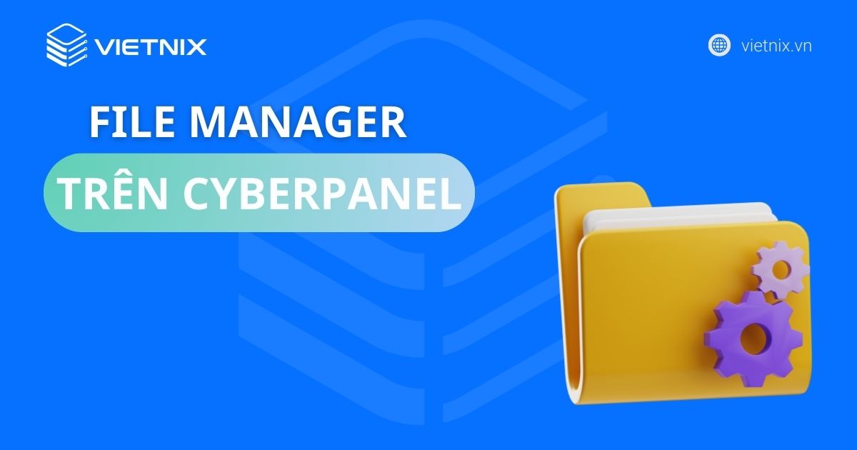 10 thao tác với File Manager trên CyberPanel chi tiết nhất