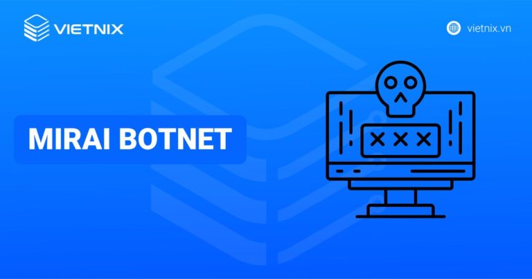 Mirai Botnet là gì? Cách phòng tránh tấn công Mirai Botnet hiệu quả