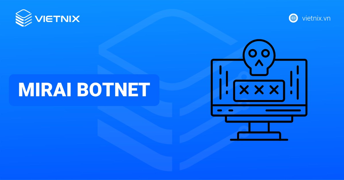 Mirai Botnet là gì? Cách phòng tránh tấn công Mirai Botnet hiệu quả
