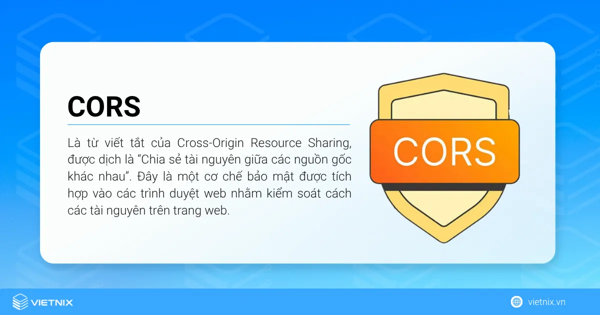 CORS là gì? Tổng quan kiến thức về Cross-Origin Resource Sharing 16 CORS là một cơ chế bảo mật được tích hợp vào các trình duyệt web