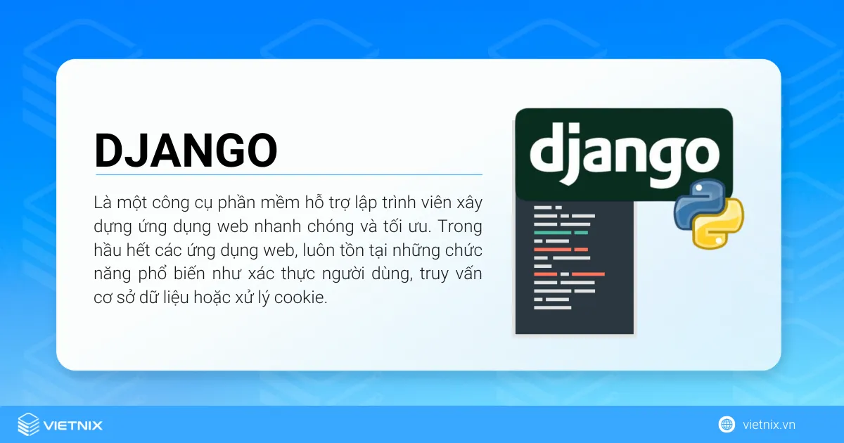 Django là một công cụ phần mềm hỗ trợ lập trình viên xây dựng ứng dụng web nhanh chóng và tối ưu