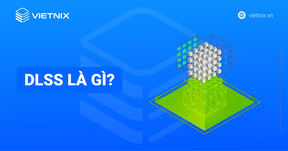 DLSS là gì? Công nghệ AI tăng FPSvà đồ họa RTX chi tiết