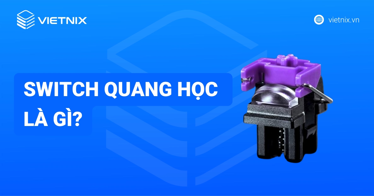 Switch quang học là gì? Có gì khác biệt và nổi bật so với switch cơ?
