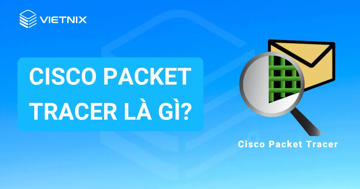 Tổng quan về phần mềm Cisco Packet Tracer