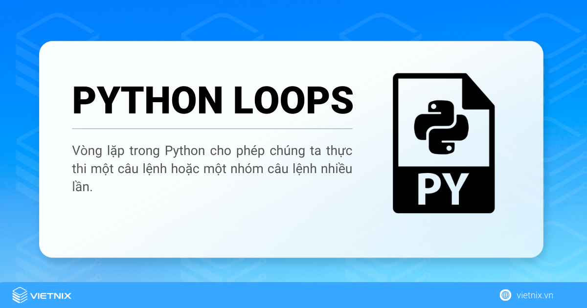 Vòng lặp trong Python là một lệnh dùng để lặp đi lặp lại một khối lệnh đến khi thỏa mãn được điều kiện
