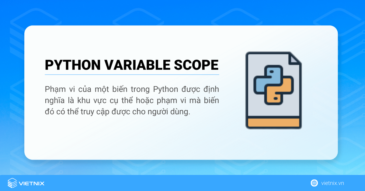 Variable Scope trong Python 6 Phạm vi biến (variable scope) trong Python là khu vực mà một biến có thể sử dụng