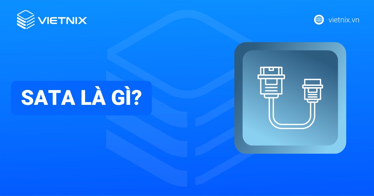 SATA là gì? Tốc độ, vai trò với HDD/SSD và so sánh với NVMe