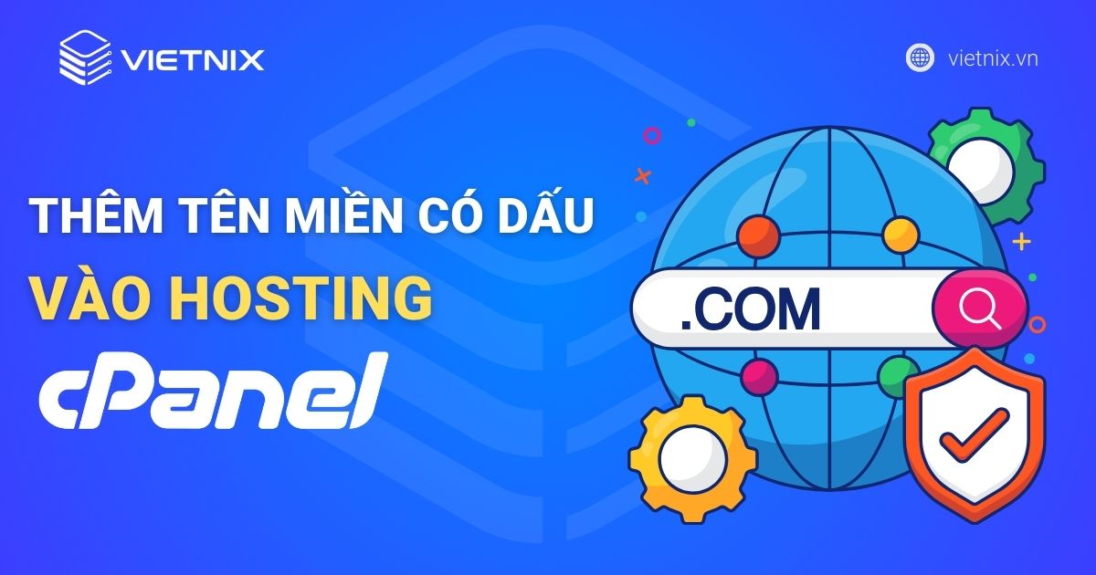 Thêm tên miền có dấu vào hosting cPanel dễ dàng trong 2 bước