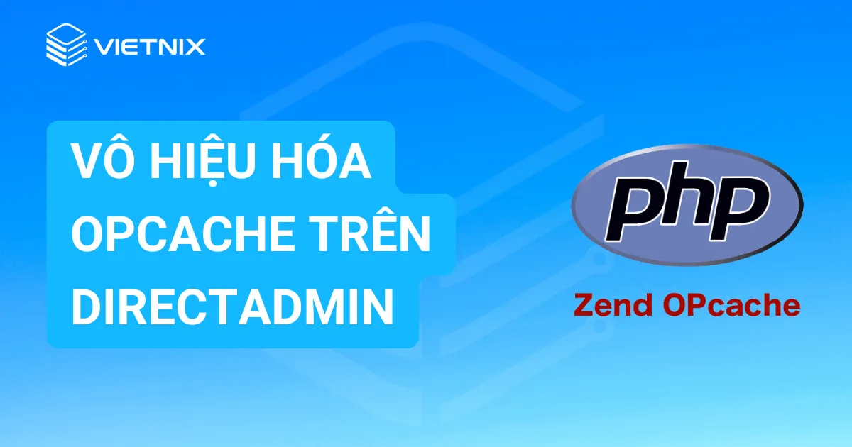 Hướng dẫn 2 cách vô hiệu hóa OPcache trên DirectAdmin