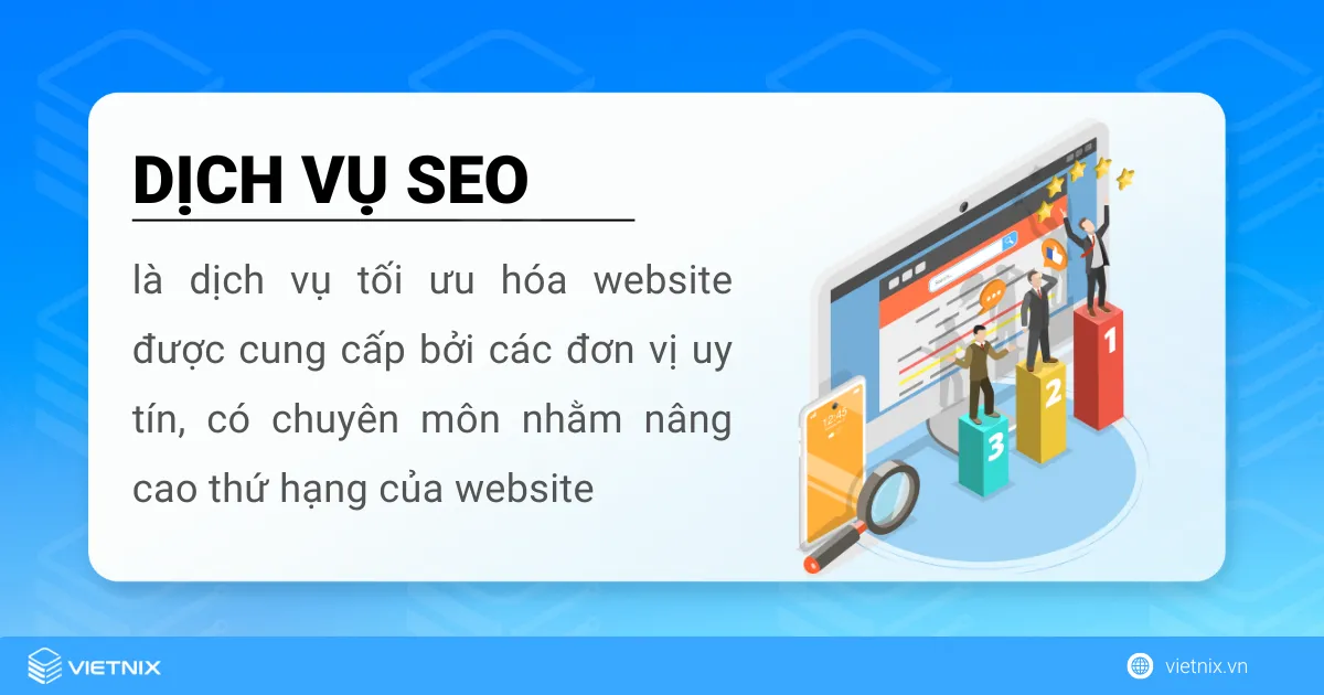 Dịch vụ SEO là dịch vụ tối ưu hóa website được cung cấp bởi các đơn vị uy tín