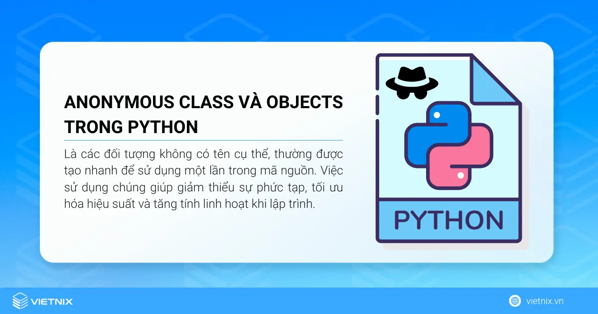 Cách sử dụng anonymous class và objects trong Python 5 Anonymous class và objects trong Python là các đối tượng không có tên cụ thể, thường được tạo nhanh để sử dụng một lần trong mã nguồn