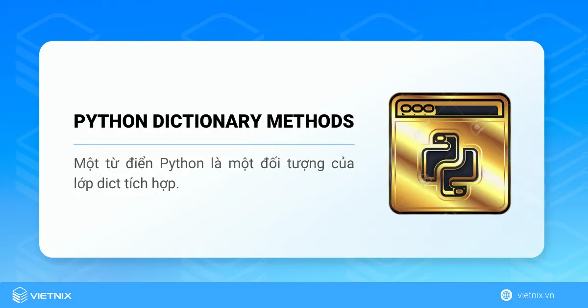 Dictionary Methods là các phương thức (hàm có sẵn) trong Python giúp thao tác với dictionary