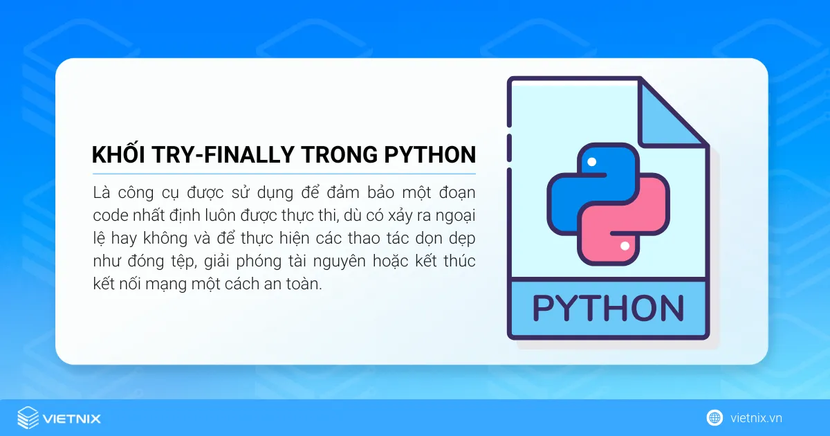 Khối try-finally trong Python là công cụ được sử dụng để đảm bảo một đoạn code nhất định luôn được thực thi, dù có xảy ra ngoại lệ hay không