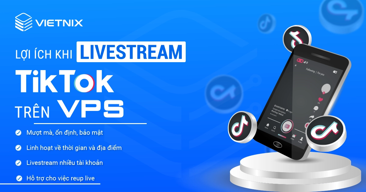 Lợi ích khi livestream TikTok trên VPS
