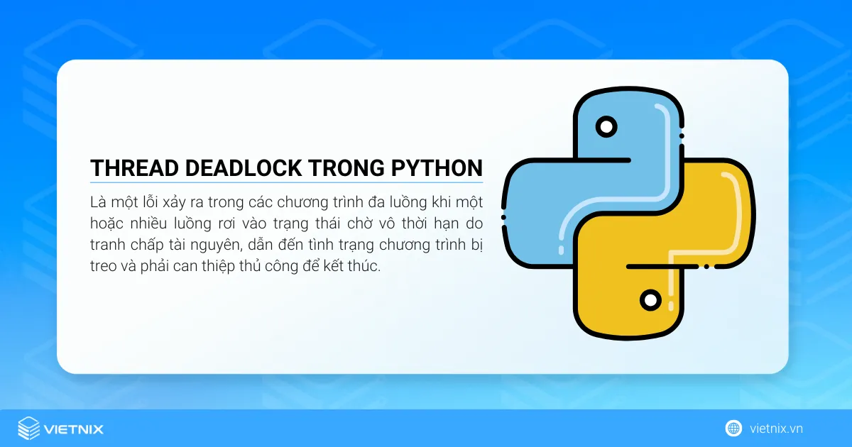 Thread deadlock trong Python là một lỗi xảy ra trong các chương trình đa luồng khi một hoặc nhiều luồng rơi vào trạng thái chờ vô thời hạn