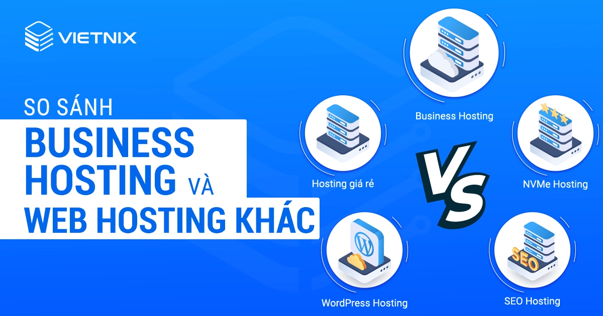 So sánh Business Hosting với Web Hosting khác tại Vietnix
