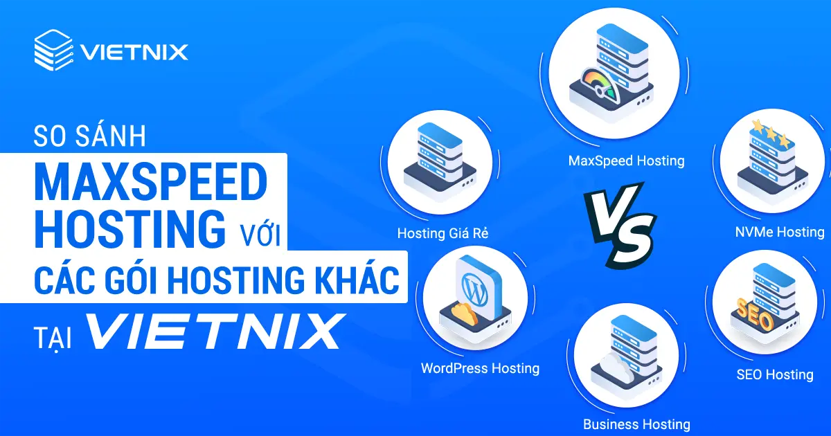 So sánh MaxSpeed Hosting với các gói hosting khác tại Vietnix