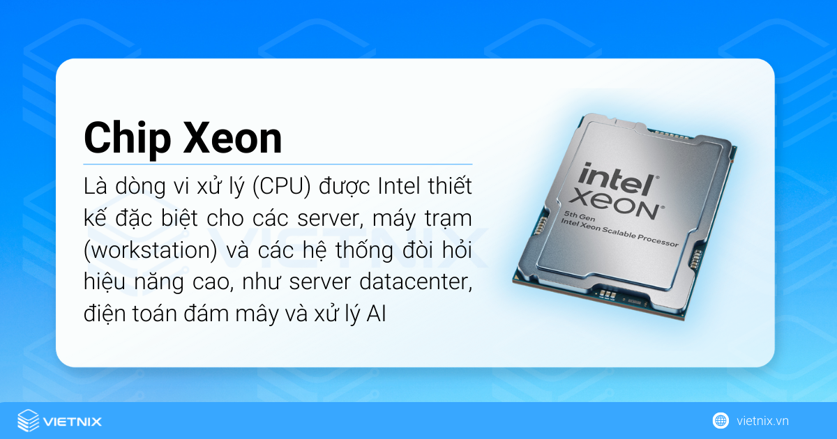 Chip Xeon là một dòng vi xử lý (CPU) được Intel thiết kế đặc biệt cho các máy chủ